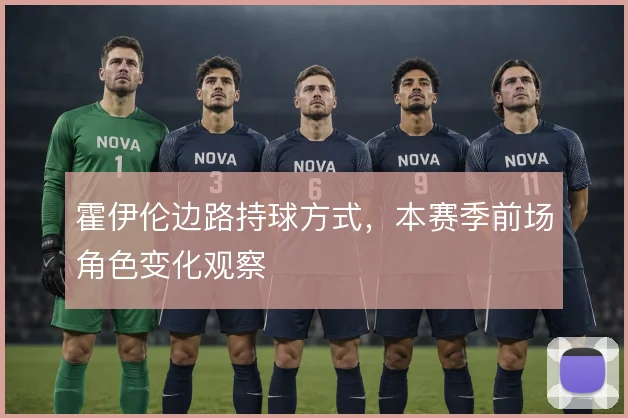 霍伊伦边路持球方式，本赛季前场角色变化观察