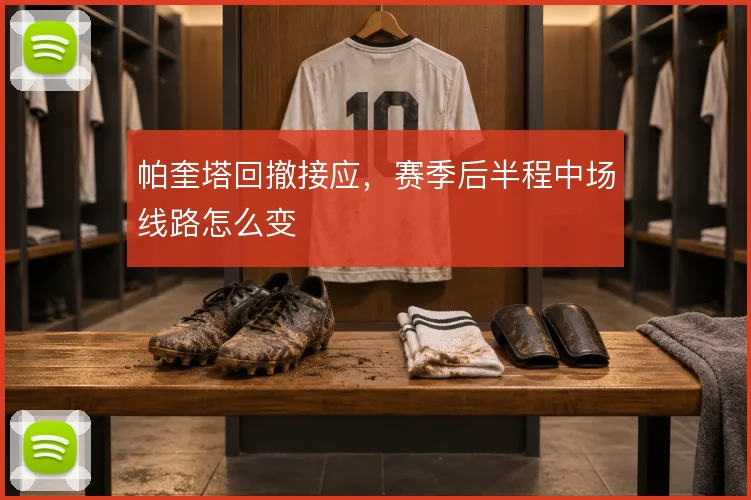 帕奎塔回撤接应，赛季后半程中场线路怎么变