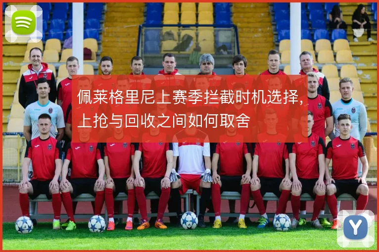 佩莱格里尼上赛季拦截时机选择，上抢与回收之间如何取舍