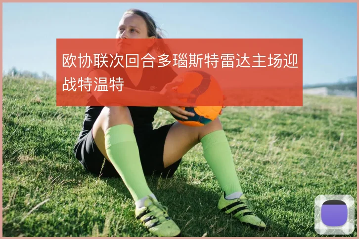 欧协联次回合多瑙斯特雷达主场迎战特温特