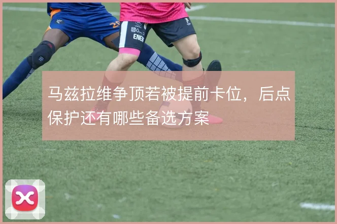 马兹拉维争顶若被提前卡位,后点保护还有哪些备选方案