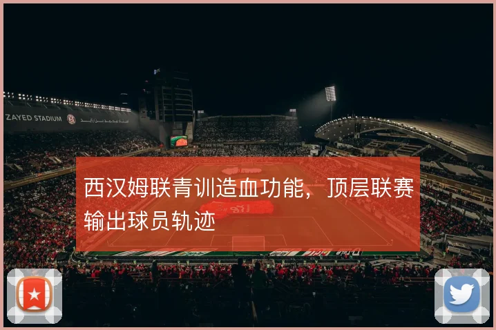 西汉姆联青训造血功能,顶层联赛输出球员轨迹