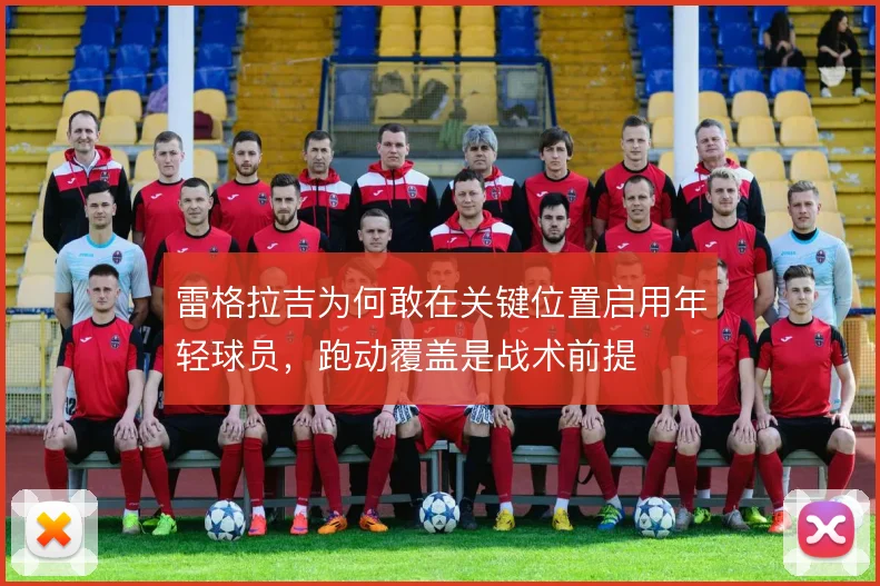 雷格拉吉为何敢在关键位置启用年轻球员，跑动覆盖是战术前提