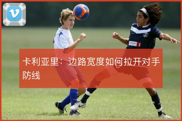 卡利亚里：边路宽度如何拉开对手防线