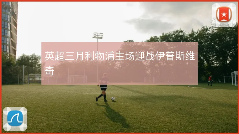 英超三月利物浦主场迎战伊普斯维奇