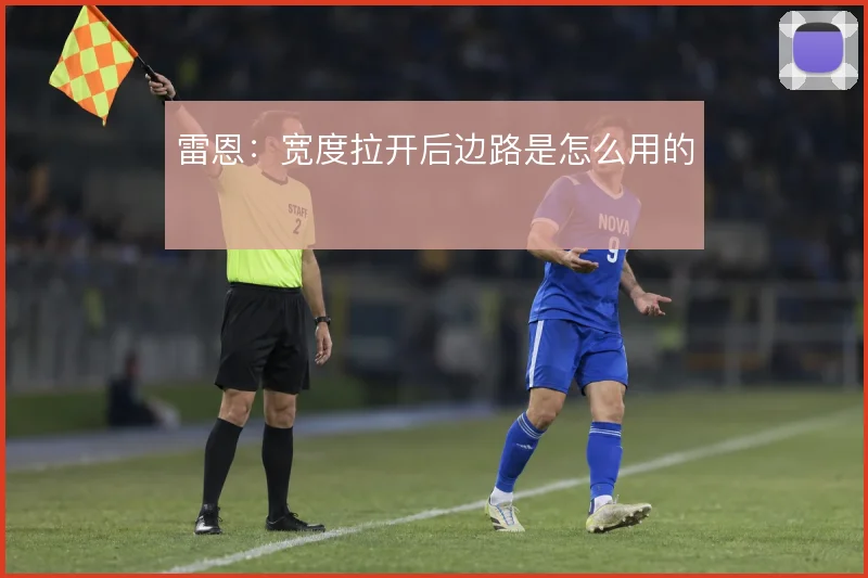 雷恩：宽度拉开后边路是怎么用的