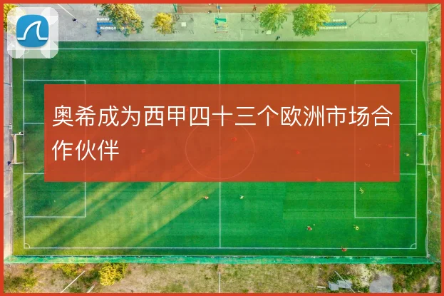 奥希成为西甲四十三个欧洲市场合作伙伴
