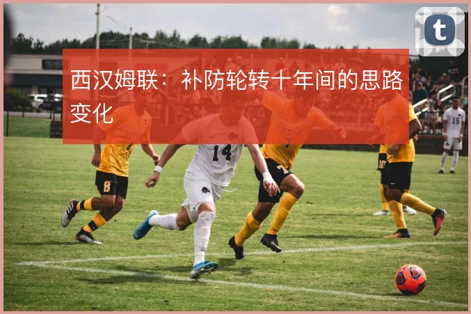 西汉姆联:补防轮转十年间的思路变化