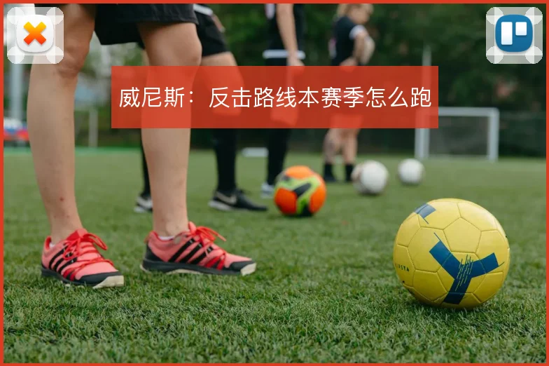 威尼斯：反击路线本赛季怎么跑