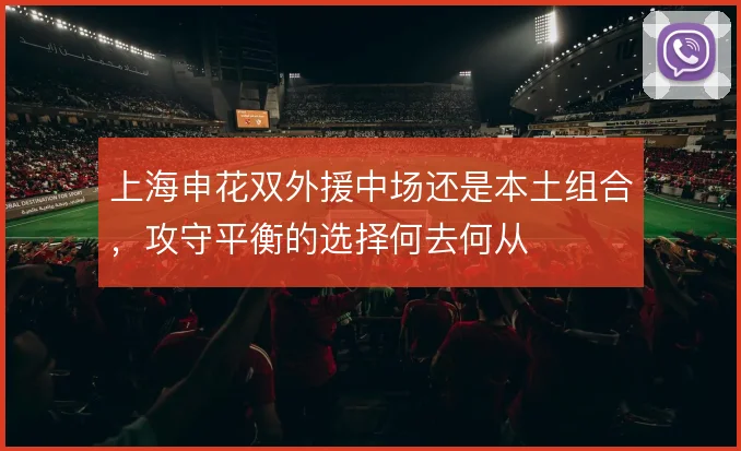上海申花双外援中场还是本土组合，攻守平衡的选择何去何从