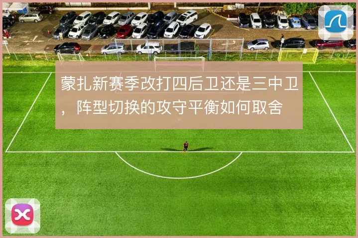 蒙扎新赛季改打四后卫还是三中卫，阵型切换的攻守平衡如何取舍